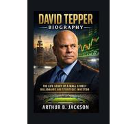 DAVID TEPPER BIOGRAPHY: The Life Story Of A Wall Street Billionaire And Strategic Investor
