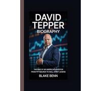 DAVID TEPPER BIOGRAPHY: The Rise of an American Investor from Pittsburgh to Wall Street Legend