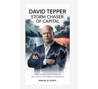 DAVID TEPPER: Storm Chaser of Capital: Inside the Relentless Pursuit of Risk, Wealth, and Financial Dominance