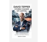 DAVID TEPPER: Storm Chaser of Capital: Inside the Relentless Pursuit of Risk, Wealth, and Financial Dominance