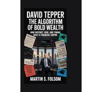 David Tepper: The Algorithm of Bold Wealth: How Instinct, Risk, and Timing Built a Financial Empire