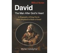 David: The Man After God’s Heart: A Biography of King David, from Shepherd to Ruler of Israel (Biblical Stories: The Grandeur of Ancient Israel)