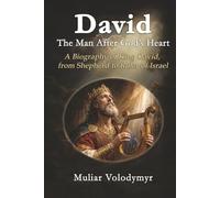 David: The Man After God’s Heart: A Biography of King David, from Shepherd to Ruler of Israel (Kings of Israel)
