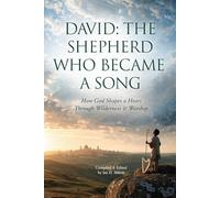 David: The Shepherd Who Became a Song: How God Shapes a Heart Through Wilderness & Worship (The Bible's Great Lives)