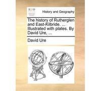 David Ure The History of Rutherglen and East-Kilbride. ... Illustr (Tapa blanda)