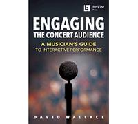 DAVID WALLACE ENGAGING THE CONCERT AUDIE: A Musician's Guide to Interactive Performance