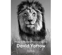 David Yarrow: How I Make Photographs (Masters of Photography)