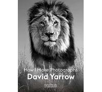 David Yarrow: How I Make Photographs (Masters of Photography)