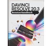 DaVinci Resolve 20.3 Benutzerhandbuch: Eine Schritt-für-Schritt-Anleitung für Anfänger und Senioren mit wichtigen Kamerafunktionen, kreativen Techniken, Tipps, Tricks und mühelosen