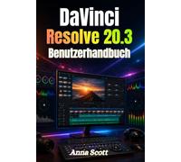DaVinci Resolve 20.3 Benutzerhandbuch: Eine vollständige Schritt-für-Schritt-Anleitung für Videobearbeitung, Farbkorrektur, visuelle Effekte und Audio-Mastering für Anfänger und Kreative