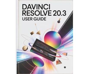 DaVinci Resolve 20.3 User Guide: A Step-by-Step Manual for Beginners and Seniors Covering Essential Camera Features, Creative Techniques, Tips, Tricks and Effortless Videography Skills