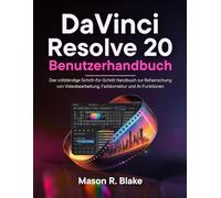 DaVinci Resolve 20 Benutzerhandbuch: Das vollständige Schritt-für-Schritt Handbuch zur Beherrschung von Video Editing, Farbkorrektur und AI-Funktionen