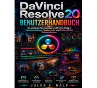 DAVINCI RESOLVE 20 BENUTZERHANDBUCH: Ein Leitfaden für Einsteiger und Profis: Erfolg in Videobearbeitung, Farbkorrektur und freiberuflicher Videoproduktion