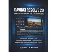 Davinci Resolve 20 Benutzerhandbuch Für Anfänger 2026: Praxisnahe Ressource mit Timeline-Bearbeitung, Fairlight- Mixing, IntelliScript und Erstellung vertikaler Videos