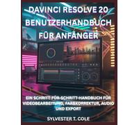 DAVINCI RESOLVE 20 BENUTZERHANDBUCH FÜR ANFÄNGER: EIN SCHRITT-FÜR-SCHRITT-HANDBUCH FÜR VIDEOBEARBEITUNG, FARBKORREKTUR, AUDIO UND EXPORT