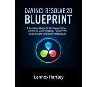 Davinci Resolve 20 Blueprint: A Complete Guide to AI-Driven Editing, Cinematic Color Grading, Fusion VFX, and Fairlight Audio for Professionals (Adobe essential tools)