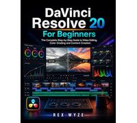 DaVinci Resolve 20 For Beginners: The Complete Step-by-Step Guide to Video Editing, Color Grading, and Content Creation