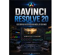 DAVINCI RESOLVE 20 GEBRUIKERSHANDLEIDING: Een complete stapsgewijze handleiding voor professionele videobewerking, kleurcorrectie, Fusion Visual ... workflows voor beginners en ervaren makers.