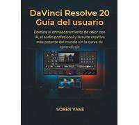 DaVinci Resolve 20 Guía del usuario: Domine el enmascaramiento de color con IA, el audio profesional y la suite creativa más potente del mundo sin la curva de aprendizaje