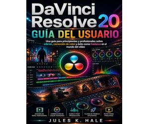 DAVINCI RESOLVE 20 GUÍA DEL USUARIO: Una guía para principiantes y profesionales sobre edición, corrección de color y éxito como freelance en el mundo del vídeo
