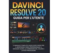 Davinci Resolve 20 Guida Per L'utente: Il manuale completo passo dopo passo per il montaggio video professionale, il mixaggio audio, la correzione del colore e la post-produzione