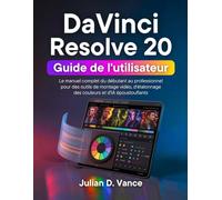 DaVinci Resolve 20 Guide de l'utilisateur: Le manuel complet du débutant au professionnel pour des outils de montage vidéo, d'étalonnage des couleurs et d'IA époustouflants
