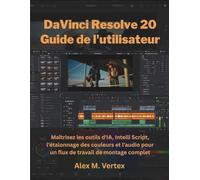 DaVinci Resolve 20 Guide de l'utilisateur: Maîtrisez les outils d'IA, Intelli Script, l'étalonnage des couleurs et l'audio pour un flux de travail de montage complet