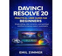 DaVinci Resolve 20 Practical User Guide for Beginners: Simple Editing, Color Correction, and Optimized Workflow to Improve Creators' Visual Projects