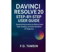 DaVinci Resolve 20 Step-by-Step User Guide: Essential Instructions on Editing Tools, Color Grading, and Audio Workflow for Beginners