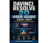DaVinci Resolve 20 User Guide 2026-2027: From Your First Timeline to Cinematic Finishing - The Hands-On Learning Reference for Indie Filmmakers, Content Creators, and Colorists