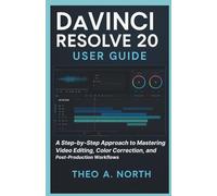 DaVinci Resolve 20 User Guide: A Step-by-Step Approach to Mastering Video Editing, Color Correction, and Post-production Workflow