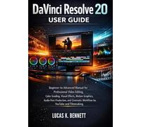 DaVinci Resolve 20 User Guide: Beginner-to-Advanced Manual for Professional Video Editing, Color Grading, Visual Effects, Motion Graphics, Audio ... (The Lucas Bennett Tech Mastery Series)
