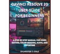 DAVINCI RESOLVE 20 USER GUIDE FOR BEGINNERS: A STEP-BY-STEP MANUAL FOR VIDEO EDITING, COLOR GRADING, AUDIO, AND EXPORTING