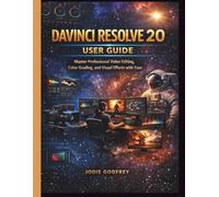 DAVINCI RESOLVE 20 USER GUIDE: Master Professional Video Editing, Color Grading, and Visual Effects with Ease