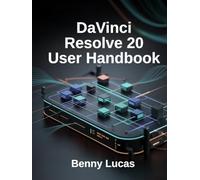 DaVinci Resolve 20 User Handbook: A Complete Step-by-Step Guide to Video Editing, Color Grading, Audio Mixing, and Visual Effects with AI Tools and Integrated Workflows for All Skill Levels
