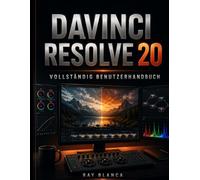 DAVINCI RESOLVE 20 VOLLSTÄNDIG BENUTZERHANDBUCH: Meistern Sie Videobearbeitung, Farbkorrektur, Fusion VFX und Fairlight Audio mit Schritt-für-Schritt-Anleitungen für Anfänger und Profis.