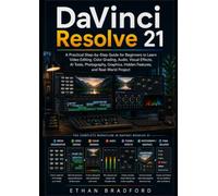 DaVinci Resolve 21: A Practical Step-by-Step Guide for Beginners to Learn Video Editing, Color Grading, Audio, Visual Effects, AI Tools, Photography, Graphics, Hidden Features, and Real-World Project
