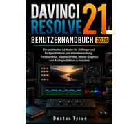 DAVINCI RESOLVE 21 BENUTZERHANDBUCH 2026: Ein praktischer Leitfaden für Anfänger und Fortgeschrittene, um Videobearbeitung, Farbkorrektur, visuelle ... Graphics und Audioproduktion zu meistern.
