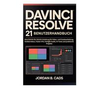 DAVINCI RESOLVE 21 BENUTZERHANDBUCH: Eine Schritt-für-Schritt-Anleitung für Video- und Fotobearbeitung, Farbkorrektur, Fusion VFX, Fairlight Audio, KI-Tools und praktische Projekte