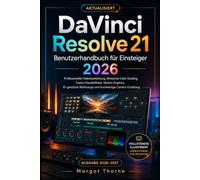 DaVinci Resolve 21 Benutzerhandbuch für Anfänger 2026: Der vollständige Leitfaden für professionelle Videobearbeitung, filmische Farbkorrektur, ... Tools und die Erstellung hochwertiger Inhalte