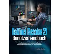 DaVinci Resolve 21 Benutzerhandbuch: Meistern Sie professionelle Videobearbeitungs-Workflows, Farbkorrekturtechniken, Motion Graphics und Postproduktionswerkzeuge mit Selbstvertrauen.