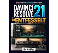 DaVinci Resolve 21 Entfesselt: Das komplette Handbuch vom Einsteiger zum Profi: Meistern Sie die neue Photo-Seite, IntelliSearch, CineFocus und die KI-gestützte Neural Engine