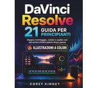 DaVinci Resolve 21 Guida per Principianti: Impara montaggio, colore e audio con istruzioni chiare passo dopo passo