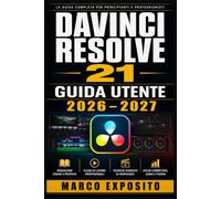 DaVinci Resolve 21 Guida Utente 2026 - 2027: Manuale Completo per il Montaggio Video Professionale, Color Grading, Effetti Visivi e Post-Produzione per Principianti ed Esperti