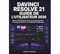 DaVinci Resolve 21 Guide de l'Utilisateur 2026: Maîtriser l'étalonnage par nœuds, la nouvelle page Photo et de puissants outils IA, de la configuration à l'exportation