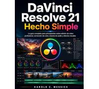 DaVinci Resolve 21 Hecho Simple: La guía completa para principiantes en edición profesional de vídeo, corrección de color, mezcla de audio y efectos visuales.