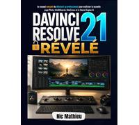 DaVinci Resolve 21 Révélé: Le manuel complet du débutant au professionnel pour maîtriser la nouvelle page Photo, IntelliSearch, CineFocus et le Neural Engine IA