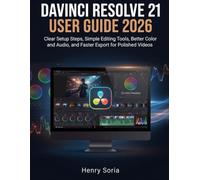 Davinci Resolve 21 User Guide 2026: Clear Setup Steps, Simple Editing Tools, Better Color and Audio, and Faster Export for Polished Videos