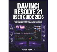 DaVinci Resolve 21 User Guide 2026: Master Node-Based Color, the New Photo Page, and Powerful AI Tools from Setup to Delivery