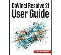 DaVinci Resolve 21 User Guide: A Step-by-Step Masterclass in Professional Video Editing, Advanced Color Grading, and Fusion Visual Effects for Beginners to Pros